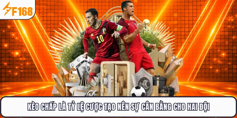 Kèo chấp là tỷ lệ cược tạo nên sự cân bằng cho hai đội