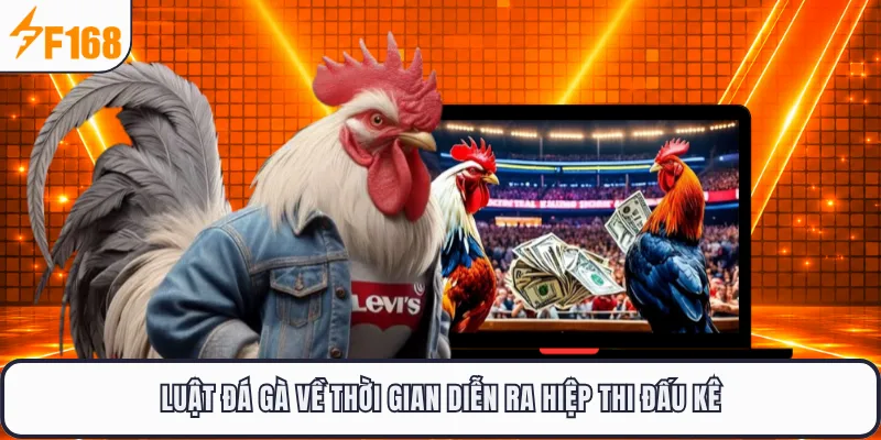 Luật đá gà về thời gian diễn ra hiệp thi đấu kê